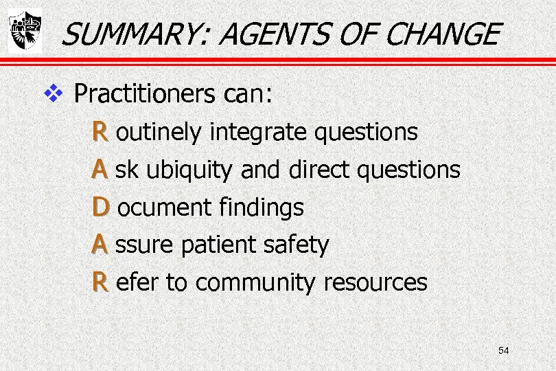 SUMMARY: AGENTS OF CHANGE Practitioners can: R outinely integrate questions A sk ubiquity and
