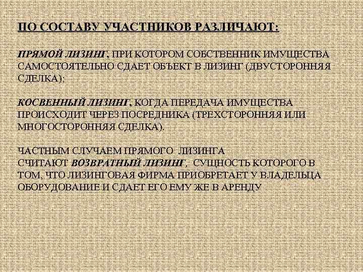 ПО СОСТАВУ УЧАСТНИКОВ РАЗЛИЧАЮТ: ПРЯМОЙ ЛИЗИНГ, ПРИ КОТОРОМ СОБСТВЕННИК ИМУЩЕСТВА САМОСТОЯТЕЛЬНО СДАЕТ ОБЪЕКТ В