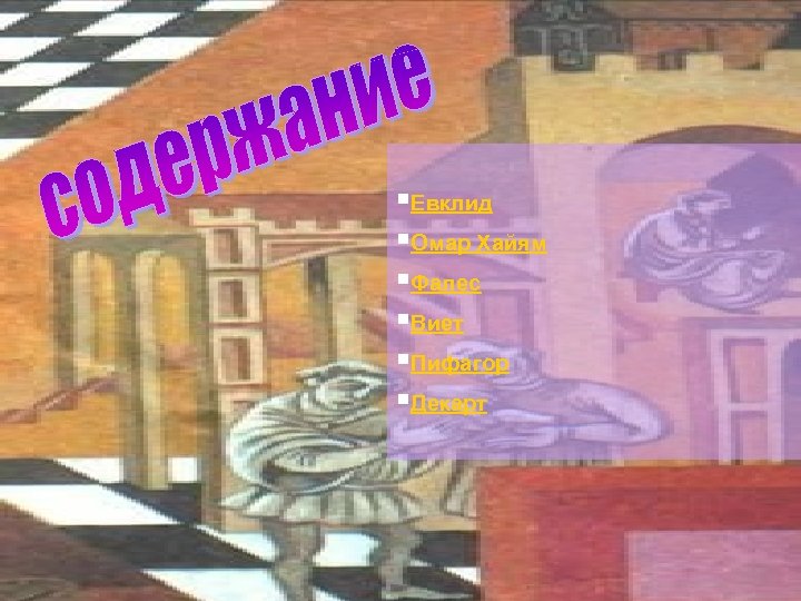 §Евклид §Омар Хайям §Фалес §Виет §Пифагор §Декарт 