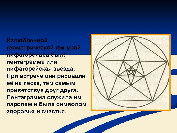 Излюбленной геометрической фигурой пифагорейцев была пентаграмма или пифагорейская звезда. При встрече они рисовали её