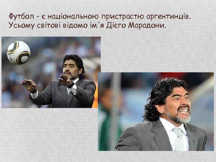 Футбол - є національною пристрастю аргентинців. Усьому світові відомо ім'я Дієго Марадони. 