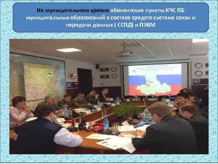 На муниципальном уровне абонентские пункты КЧС ПБ муниципальных образований в составе средств система связи