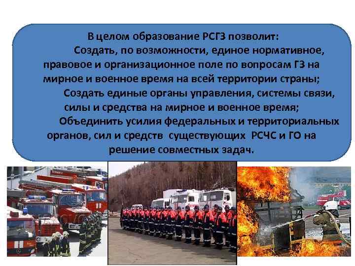 В целом образование РСГЗ позволит: Создать, по возможности, единое нормативное, правовое и организационное поле