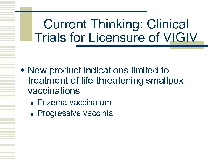 Current Thinking: Clinical Trials for Licensure of VIGIV w New product indications limited to