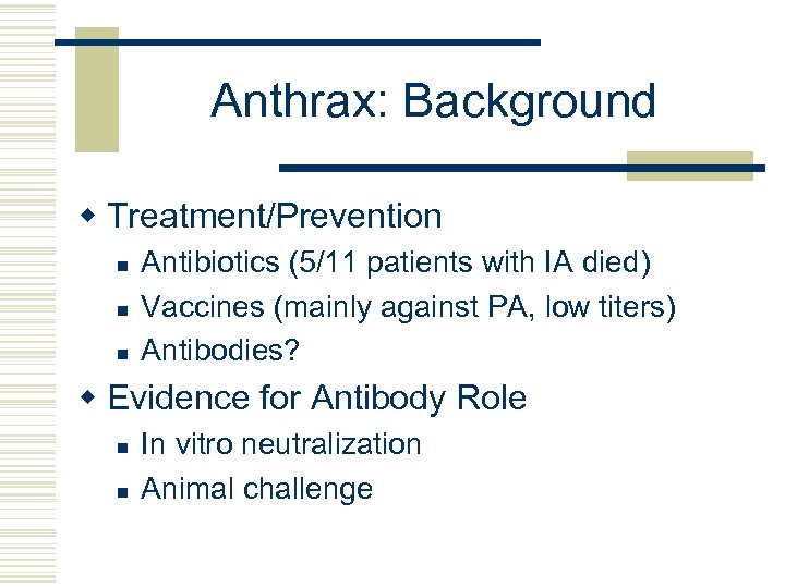 Anthrax: Background w Treatment/Prevention n Antibiotics (5/11 patients with IA died) Vaccines (mainly against