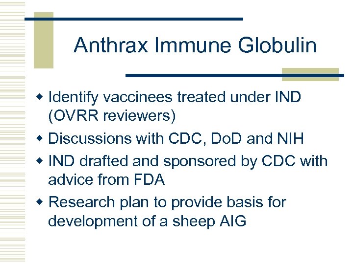 Anthrax Immune Globulin w Identify vaccinees treated under IND (OVRR reviewers) w Discussions with