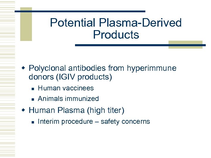 Potential Plasma-Derived Products w Polyclonal antibodies from hyperimmune donors (IGIV products) n n Human