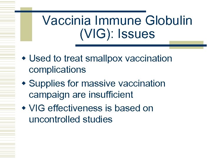 Vaccinia Immune Globulin (VIG): Issues w Used to treat smallpox vaccination complications w Supplies