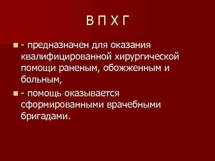 ВПХГ n- предназначен для оказания квалифицированной хирургической помощи раненым, обожженным и больным, n -