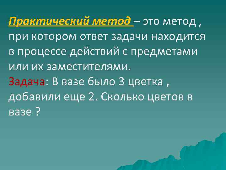 Практический метод – это метод , при котором ответ задачи находится в процессе действий