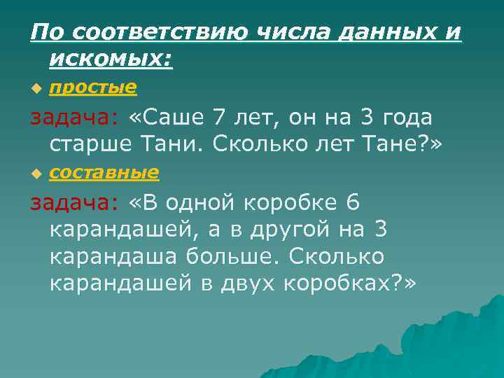 По соответствию числа данных и искомых: u простые задача: «Саше 7 лет, он на