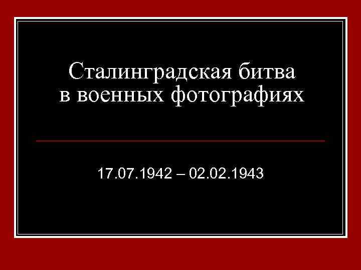 Сталинградская битва в военных фотографиях 17. 07. 1942 – 02. 1943 