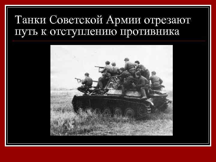 Танки Советской Армии отрезают путь к отступлению противника 