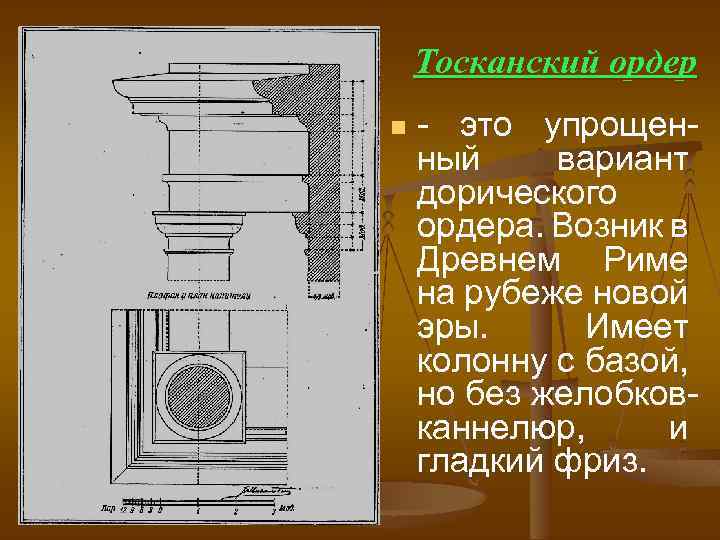 Тосканский ордер n - это упрощенный вариант дорического ордера. Возник в Древнем Риме на