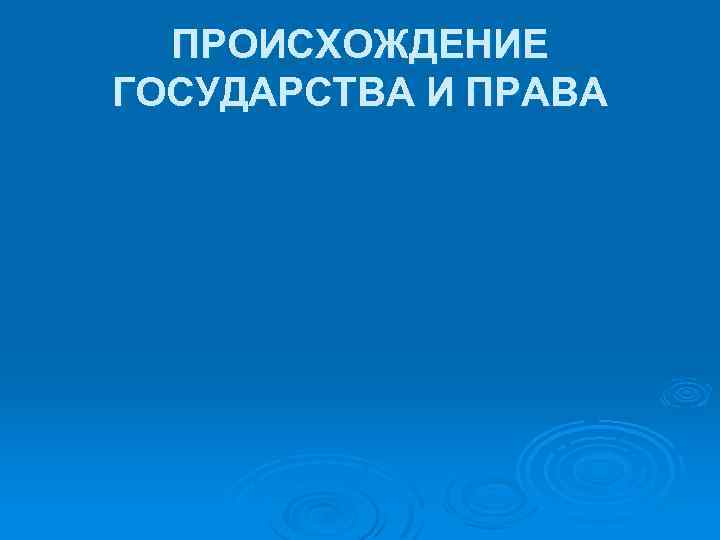 ПРОИСХОЖДЕНИЕ ГОСУДАРСТВА И ПРАВА 