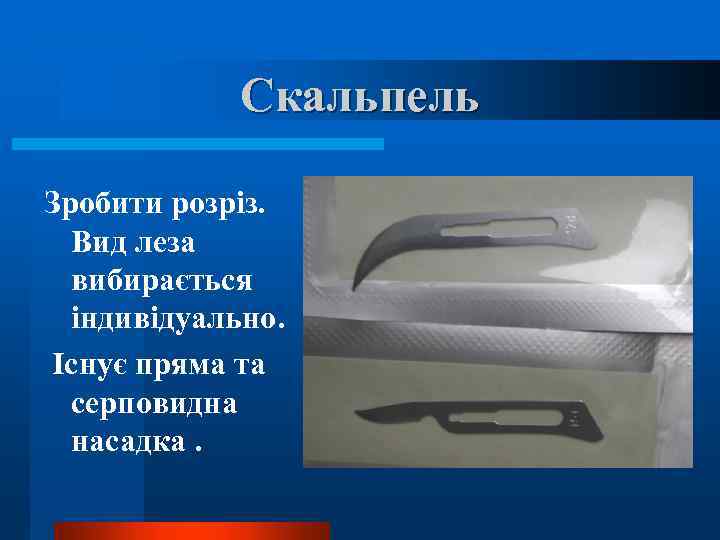 Скальпель Зробити розріз. Вид леза вибирається індивідуально. Існує пряма та серповидна насадка. 