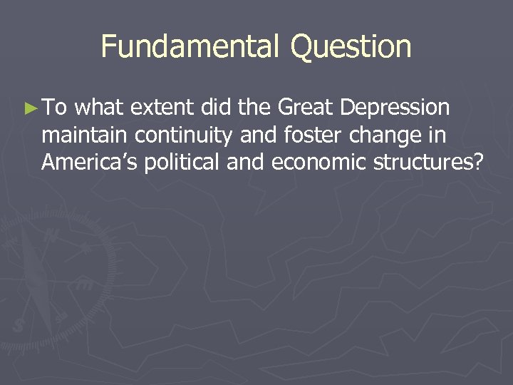 Fundamental Question ► To what extent did the Great Depression maintain continuity and foster