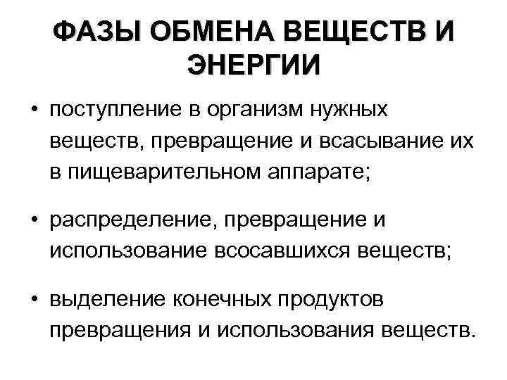 ФАЗЫ ОБМЕНА ВЕЩЕСТВ И ЭНЕРГИИ • поступление в организм нужных веществ, превращение и всасывание