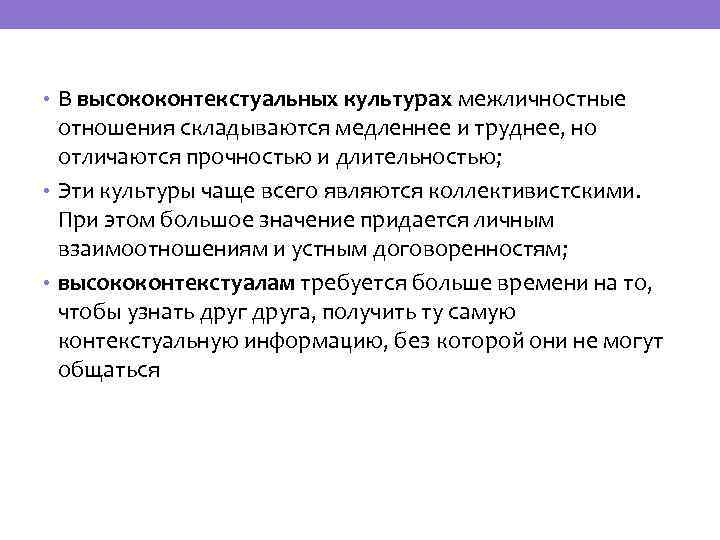  • В высококонтекстуальных культурах межличностные отношения складываются медленнее и труднее, но отличаются прочностью