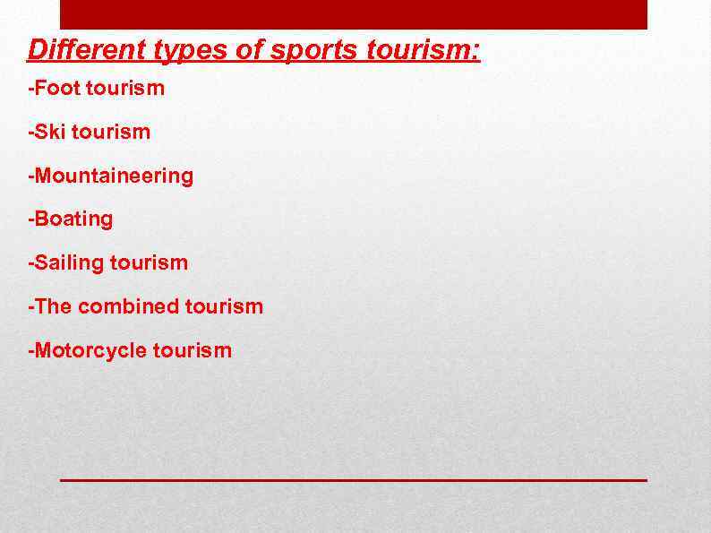 Different types of sports tourism: -Foot tourism -Ski tourism -Mountaineering -Boating -Sailing tourism -The