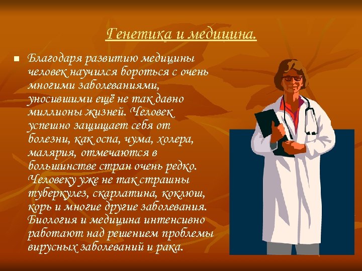 Генетика и медицина. n Благодаря развитию медицины человек научился бороться с очень многими заболеваниями,