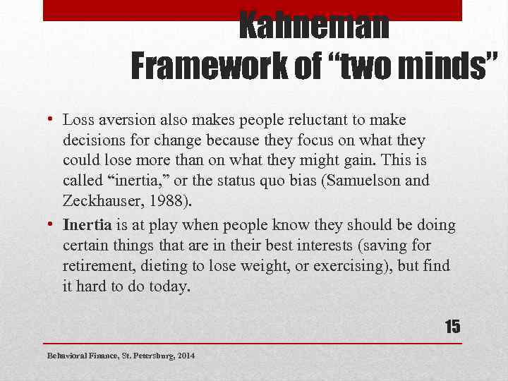 Kahneman Framework of “two minds” • Loss aversion also makes people reluctant to make