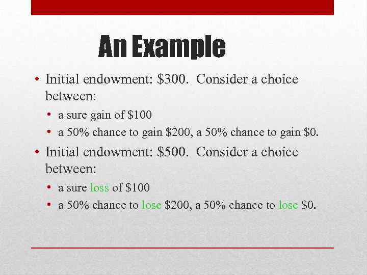 An Example • Initial endowment: $300. Consider a choice between: • a sure gain