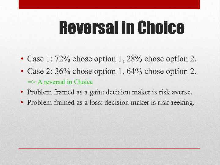 Reversal in Choice • Case 1: 72% chose option 1, 28% chose option 2.