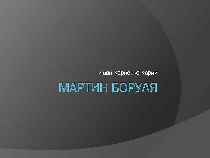 Иван Карпенко-Карий МАРТИН БОРУЛЯ 