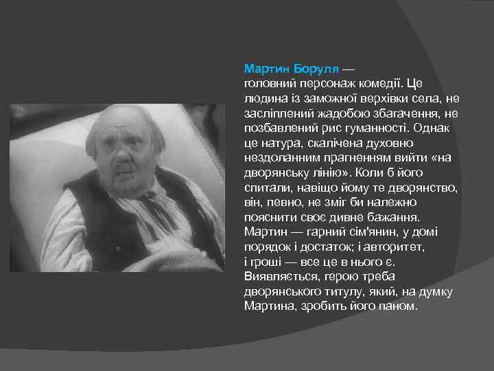 Мартин Боруля — головний персонаж комедіï. Це людина із заможноï верхівки села, не засліплений