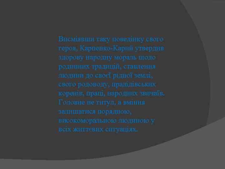 Висміявши таку поведінку свого героя, Карпенко-Карий утвердив здорову народну мораль щодо родинних традицій, ставлення
