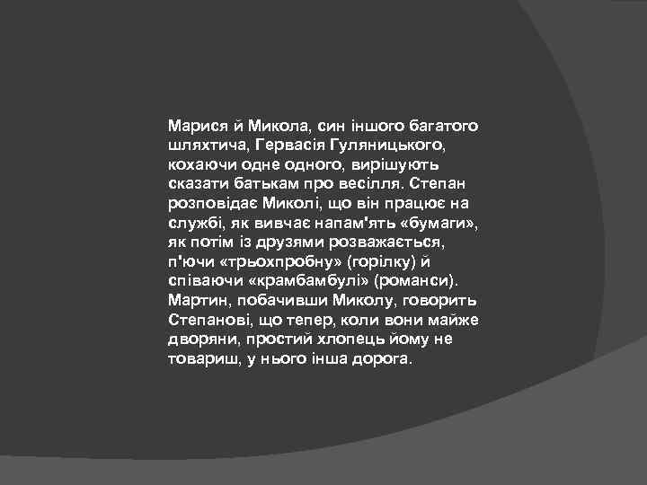 Марися й Микола, син іншого багатого шляхтича, Гервасія Гуляницького, кохаючи одне одного, вирішують сказати