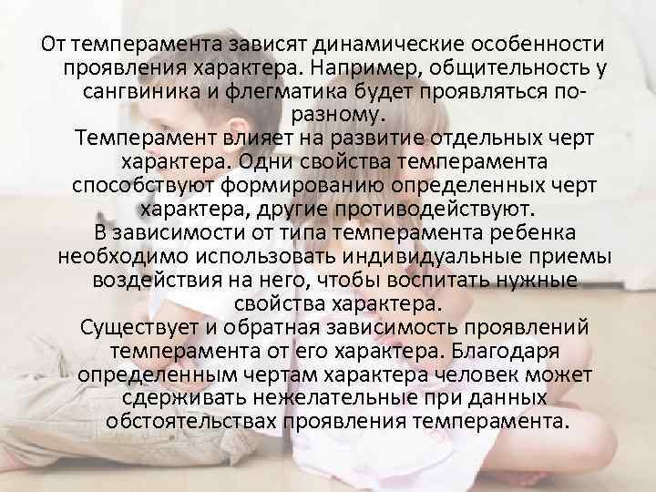 От темперамента зависят динамические особенности проявления характера. Например, общительность у сангвиника и флегматика будет