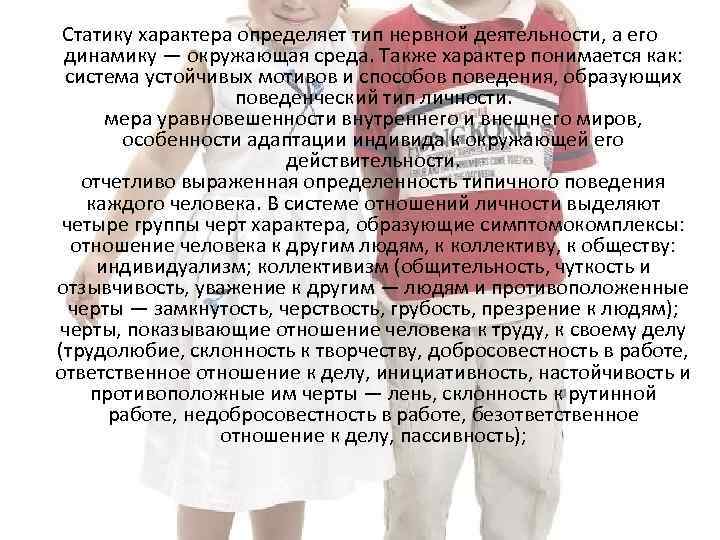 Статику характера определяет тип нервной деятельности, а его динамику — окружающая среда. Также характер