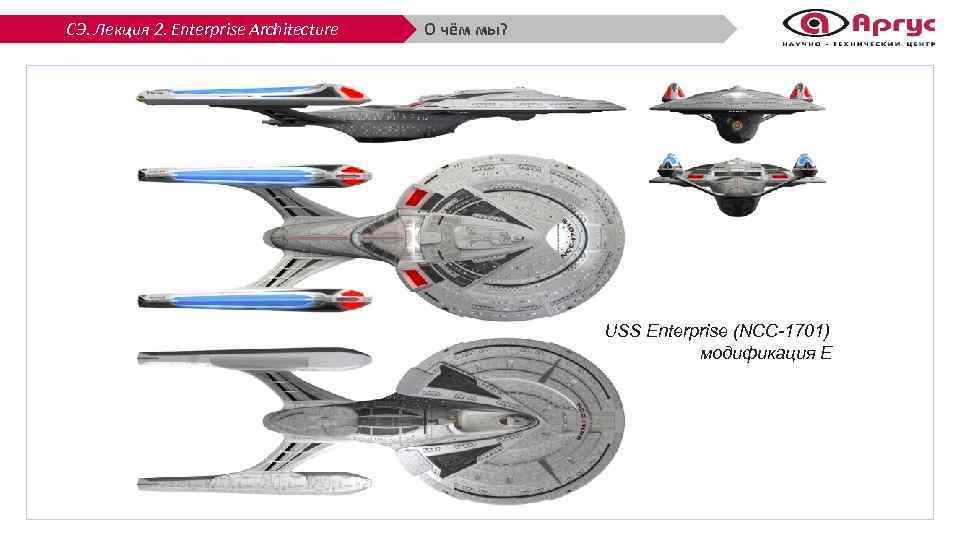 СЭ. Лекция 2. Enterprise Architecture О чём мы? USS Enterprise (NCC-1701) модификация Е 