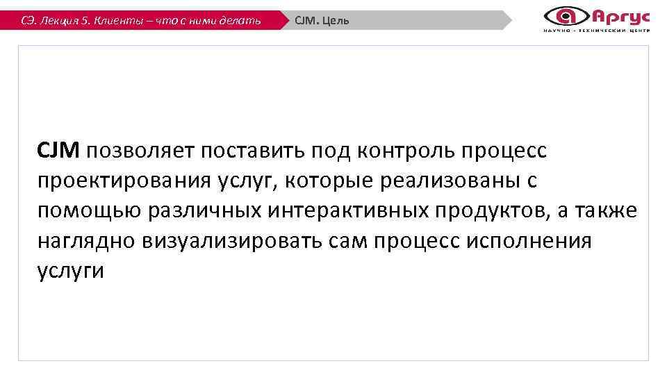 СЭ. Лекция 5. Клиенты – что с ними делать CJM. Цель CJM позволяет поставить