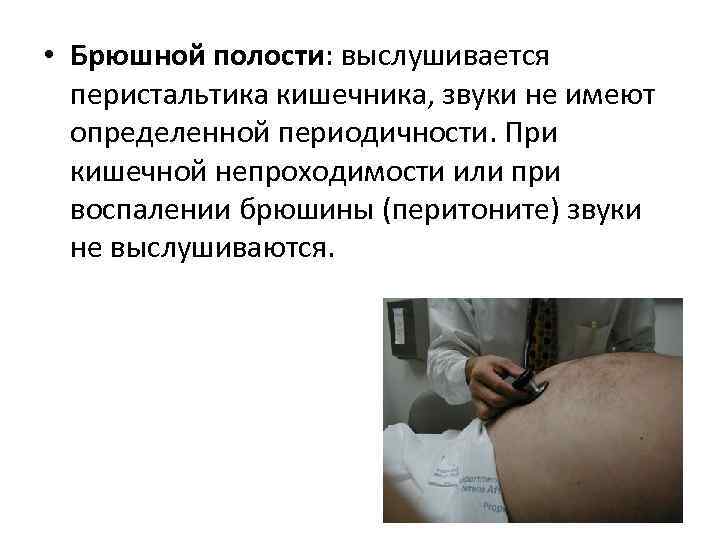  • Брюшной полости: выслушивается перистальтика кишечника, звуки не имеют определенной периодичности. При кишечной