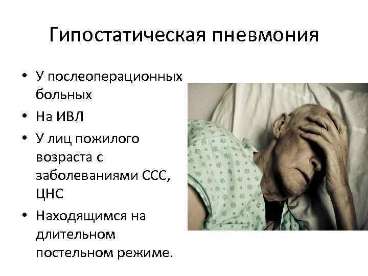 Гипостатическая пневмония • У послеоперационных больных • На ИВЛ • У лиц пожилого возраста