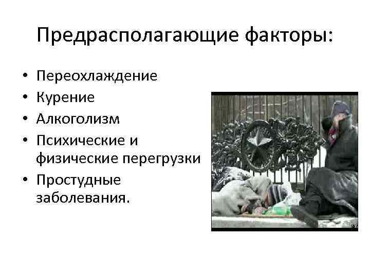 Предрасполагающие факторы: Переохлаждение Курение Алкоголизм Психические и физические перегрузки • Простудные заболевания. • •