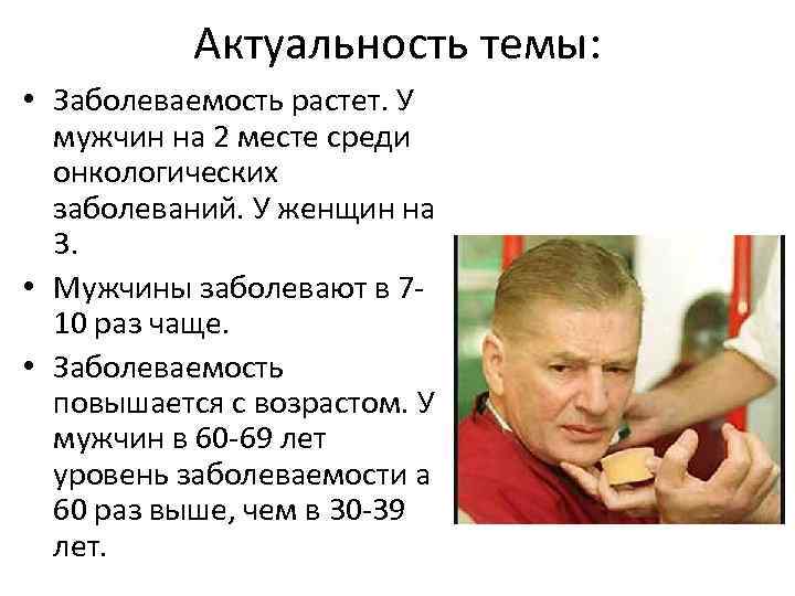Актуальность темы: • Заболеваемость растет. У мужчин на 2 месте среди онкологических заболеваний. У