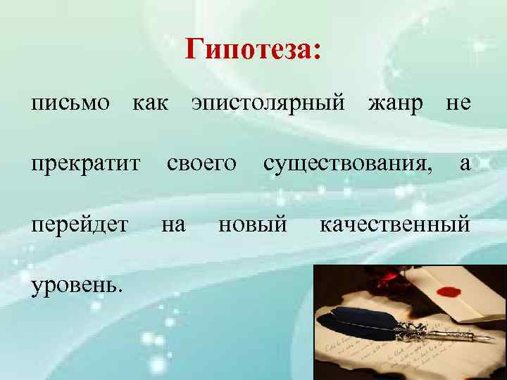 Гипотеза: письмо как эпистолярный жанр не прекратит своего существования, а перейдет уровень. на новый