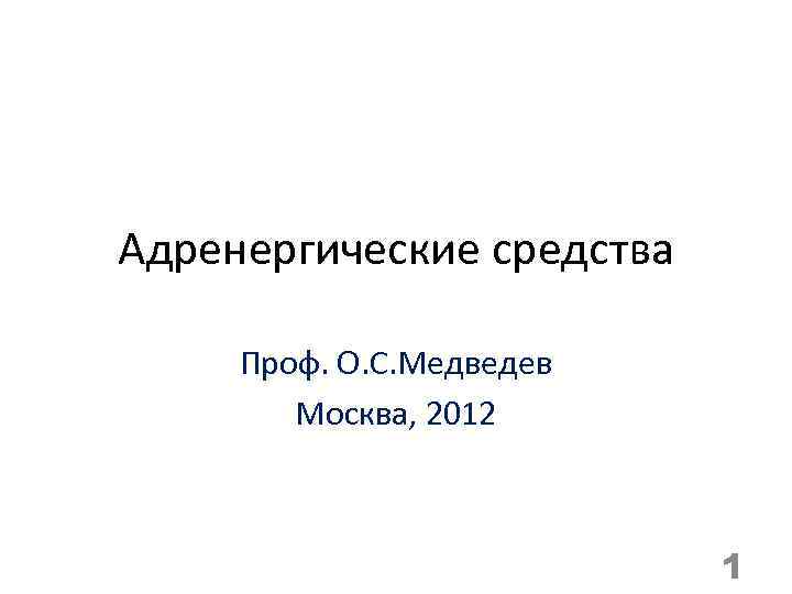 Адренергические средства Проф. О. С. Медведев Москва, 2012 1 