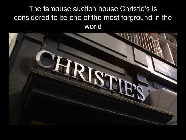 The famouse auction house Christie’s is considered to be one of the most forground