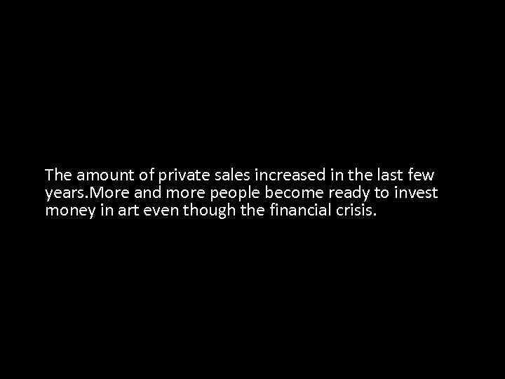 The amount of private sales increased in the last few years. More and more