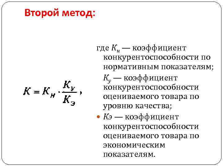 Второй метод: где Кн — коэффициент конкурентоспособности по нормативным показателям; Ку — коэффициент конкурентоспособности