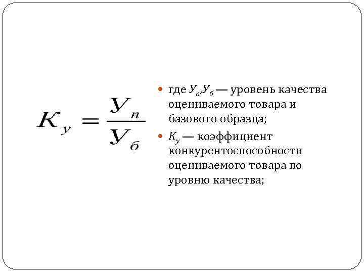  где Уп, Уб — уровень качества оцениваемого товара и базового образца; Ку —