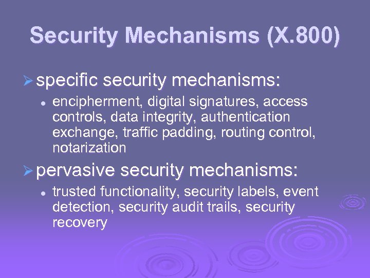 Security Mechanisms (X. 800) Ø specific security mechanisms: l encipherment, digital signatures, access controls,