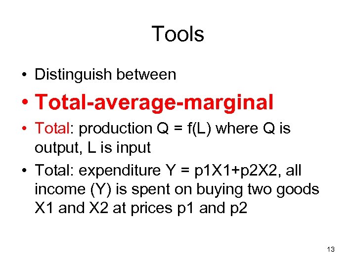 Tools • Distinguish between • Total-average-marginal • Total: production Q = f(L) where Q