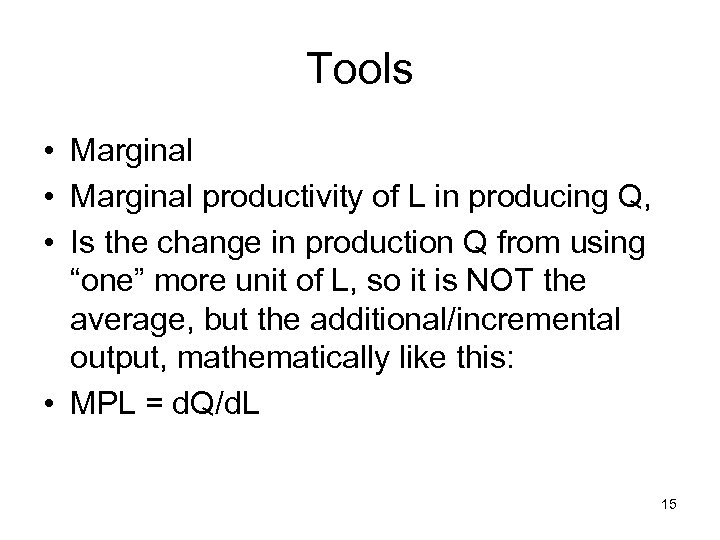 Tools • Marginal productivity of L in producing Q, • Is the change in