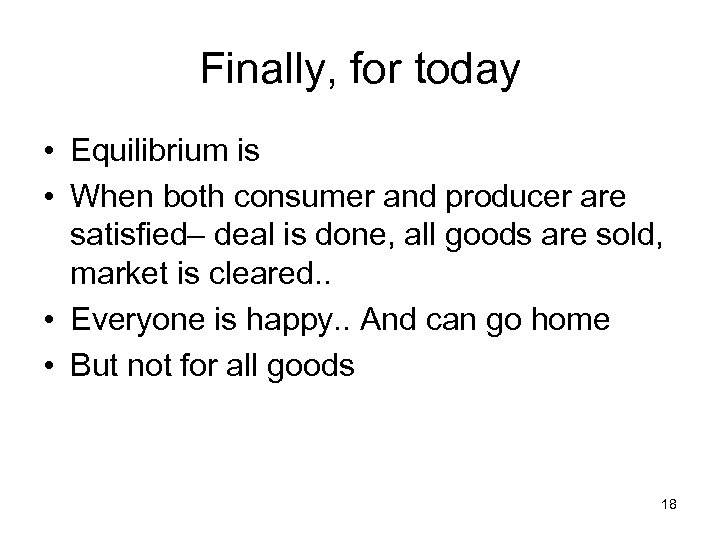 Finally, for today • Equilibrium is • When both consumer and producer are satisfied–